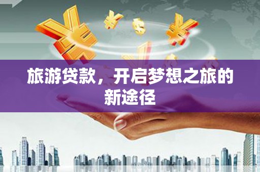 兰屿旅游贷款，开启梦想之旅的新途径