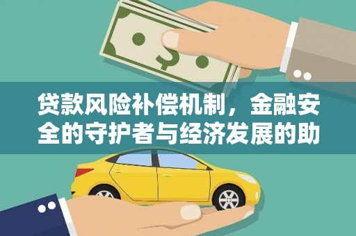 兰屿贷款风险补偿机制,金融安全的守护者与经济发展的助推器 兰屿贷款风险补偿机制,金融安全的守护者与经济发展的助推器