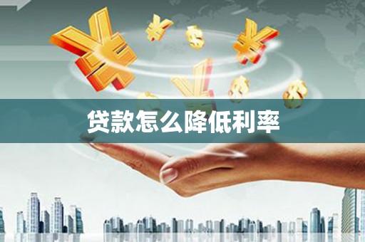 兰屿贷款怎么降低利率