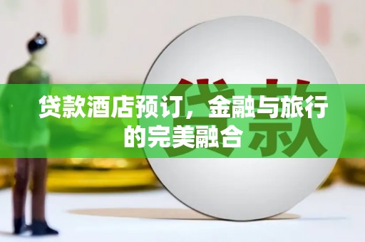 兰屿贷款酒店预订，金融与旅行的完美融合