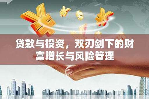 兰屿贷款与投资，双刃剑下的财富增长与风险管理