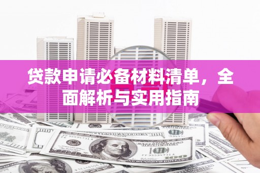 兰屿贷款申请必备材料清单，全面解析与实用指南
