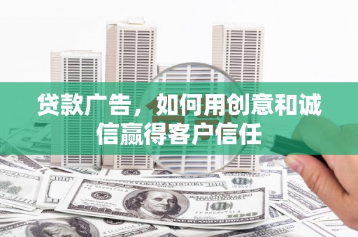 兰屿贷款广告，如何用创意和诚信赢得客户信任