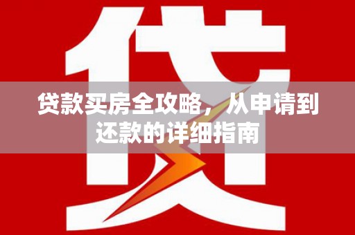 兰屿贷款买房全攻略，从申请到还款的详细指南