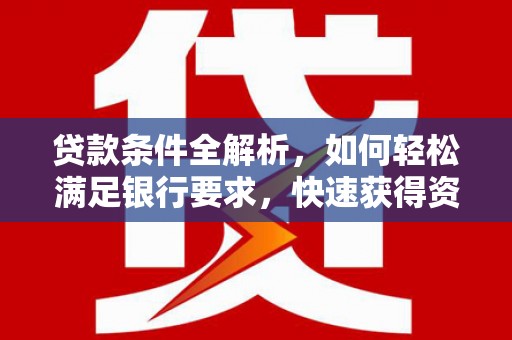兰屿贷款条件全解析，如何轻松满足银行要求，快速获得资金支持