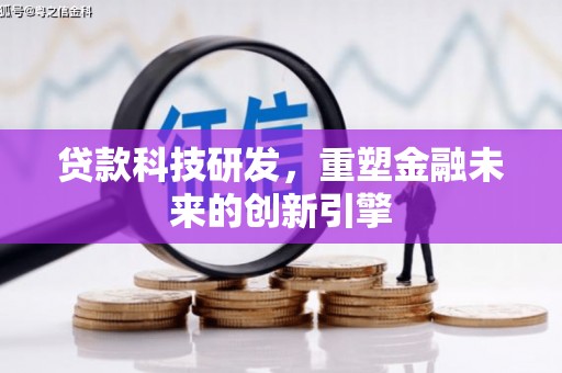 兰屿贷款科技研发，重塑金融未来的创新引擎