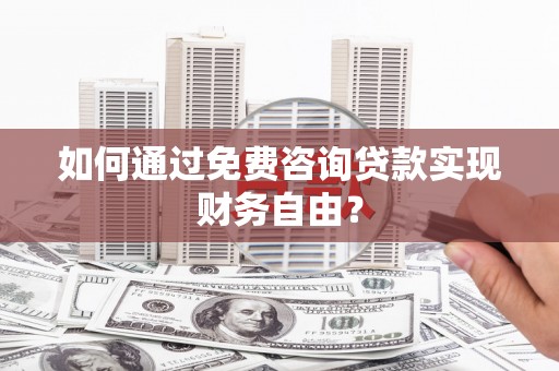 兰屿如何通过免费咨询贷款实现财务自由？