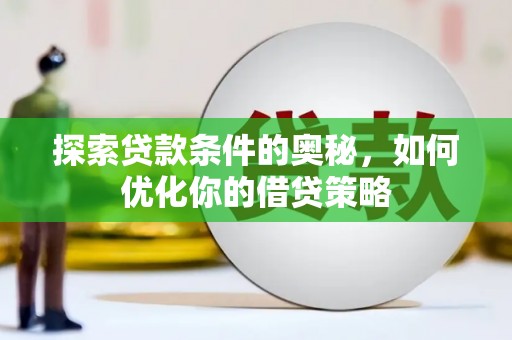 兰屿探索贷款条件的奥秘，如何优化你的借贷策略