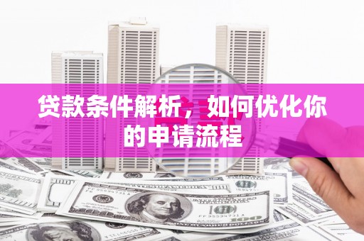 兰屿贷款条件解析，如何优化你的申请流程