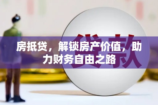 兰屿房抵贷，解锁房产价值，助力财务自由之路