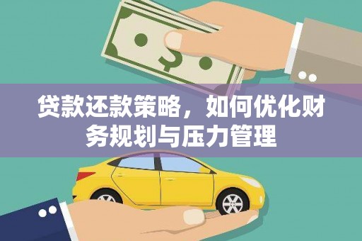 兰屿贷款还款策略，如何优化财务规划与压力管理
