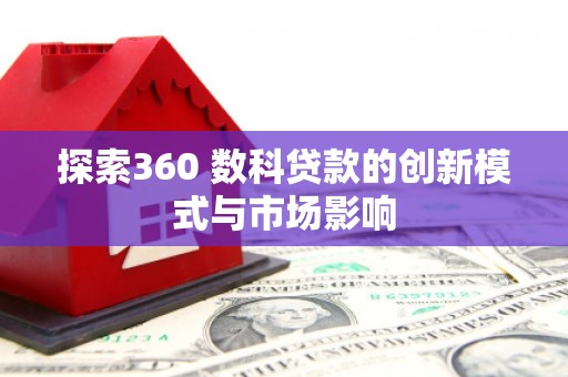 兰屿探索360 数科贷款的创新模式与市场影响