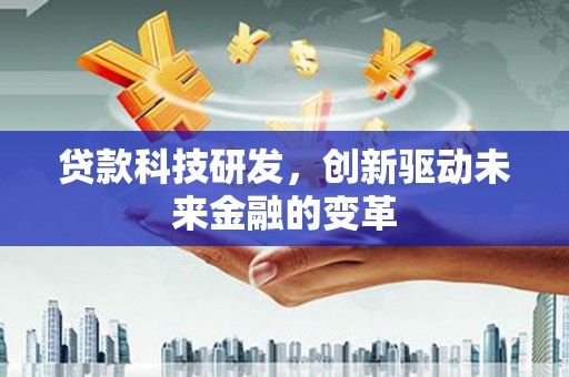 兰屿贷款科技研发，创新驱动未来金融的变革