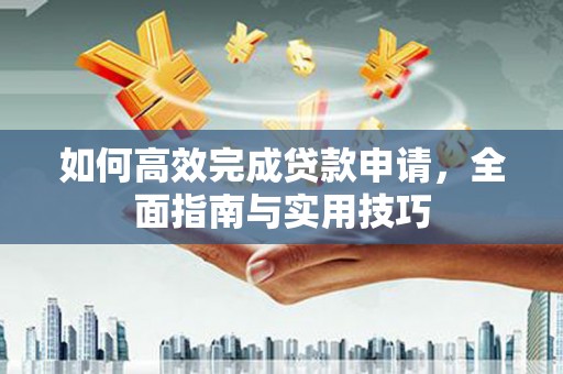 兰屿如何高效完成贷款申请，全面指南与实用技巧