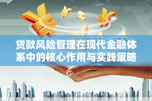 兰屿贷款风险管理在现代金融体系中的核心作用与实践策略