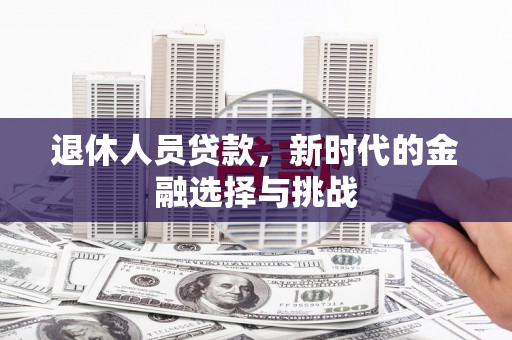 兰屿退休人员贷款，新时代的金融选择与挑战