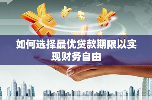 兰屿如何选择最优贷款期限以实现财务自由