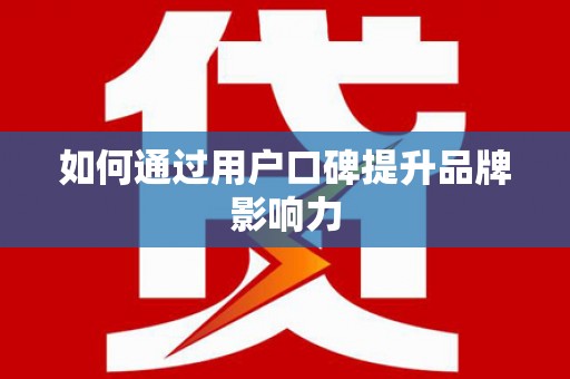 兰屿如何通过用户口碑提升品牌影响力