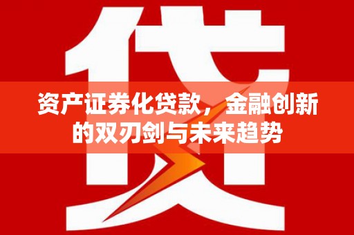 兰屿资产证券化贷款，金融创新的双刃剑与未来趋势