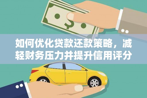 兰屿如何优化贷款还款策略，减轻财务压力并提升信用评分