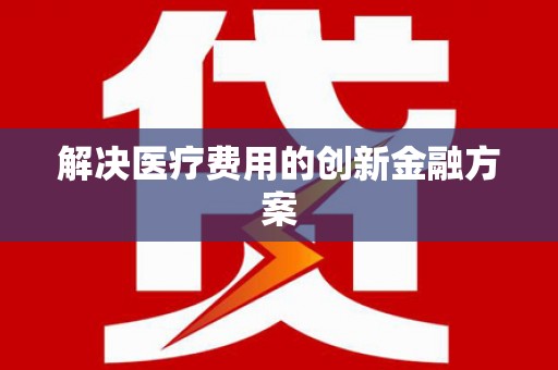 兰屿解决医疗费用的创新金融方案