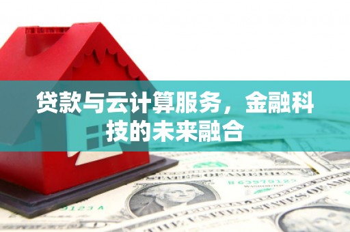 兰屿贷款与云计算服务，金融科技的未来融合
