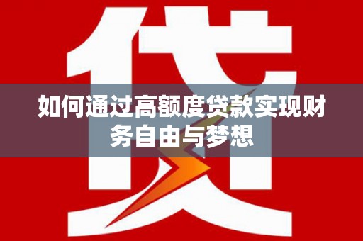 兰屿如何通过高额度贷款实现财务自由与梦想