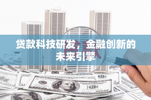 兰屿贷款科技研发，金融创新的未来引擎