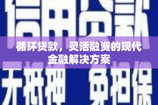 兰屿循环贷款，灵活融资的现代金融解决方案