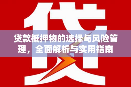 兰屿贷款抵押物的选择与风险管理，全面解析与实用指南