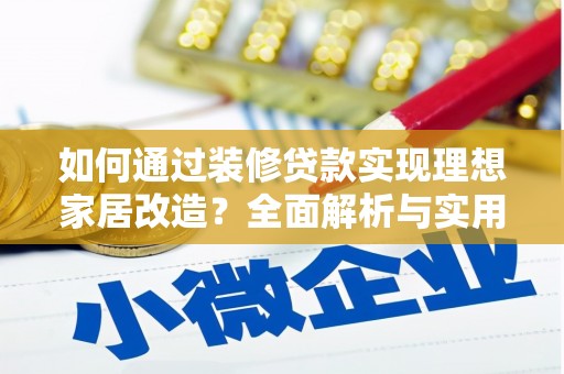 兰屿如何通过装修贷款实现理想家居改造？全面解析与实用指南