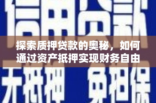 兰屿探索质押贷款的奥秘，如何通过资产抵押实现财务自由
