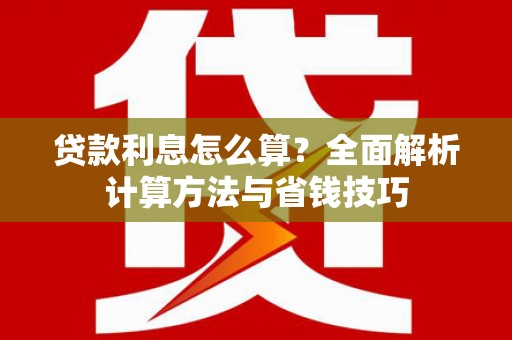 兰屿贷款利息怎么算？全面解析计算方法与省钱技巧