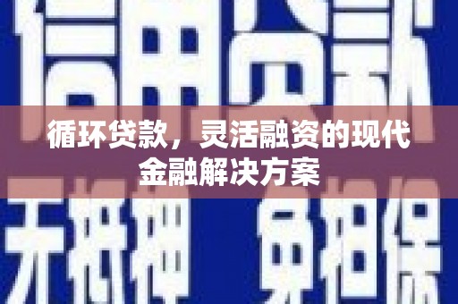 兰屿循环贷款，灵活融资的现代金融解决方案