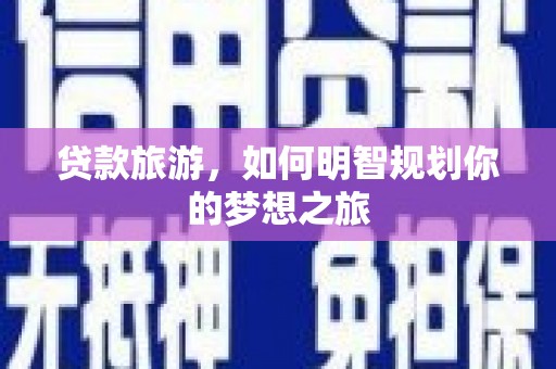 兰屿贷款旅游，如何明智规划你的梦想之旅