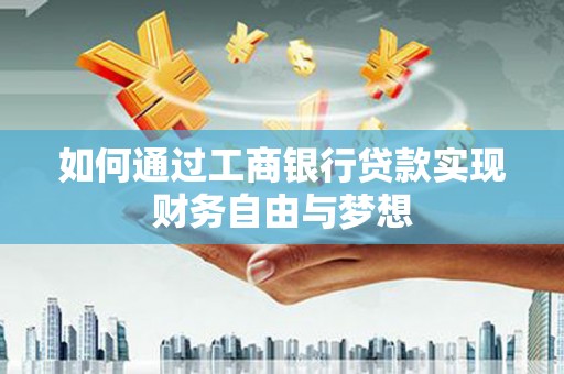 兰屿如何通过工商银行贷款实现财务自由与梦想