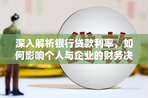 兰屿深入解析银行贷款利率，如何影响个人与企业的财务决策
