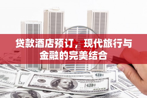 兰屿贷款酒店预订，现代旅行与金融的完美结合