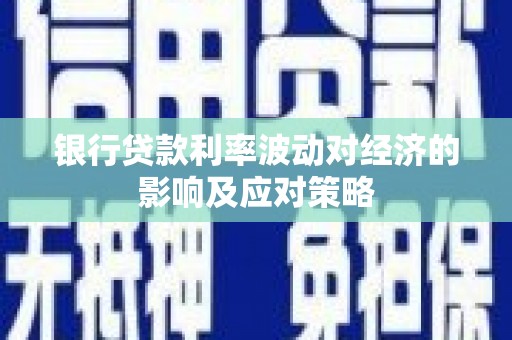 兰屿银行贷款利率波动对经济的影响及应对策略