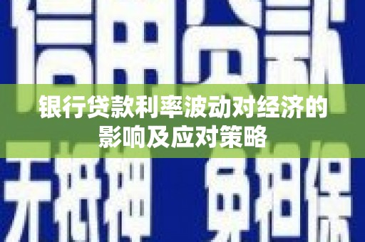 兰屿银行贷款利率波动对经济的影响及应对策略