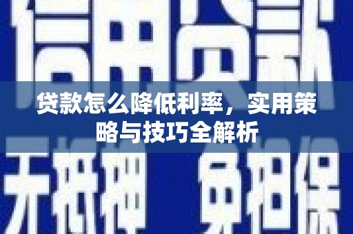兰屿贷款怎么降低利率，实用策略与技巧全解析