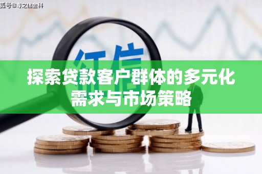 兰屿探索贷款客户群体的多元化需求与市场策略