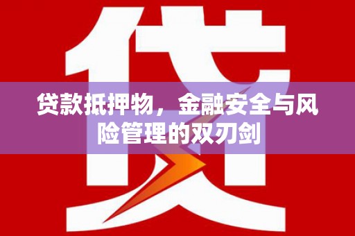 兰屿贷款抵押物，金融安全与风险管理的双刃剑