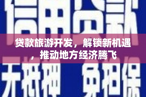 兰屿贷款旅游开发，解锁新机遇，推动地方经济腾飞