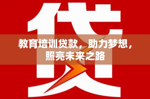 兰屿教育培训贷款，助力梦想，照亮未来之路