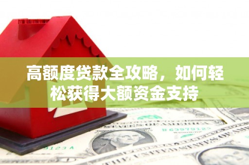 兰屿高额度贷款全攻略，如何轻松获得大额资金支持