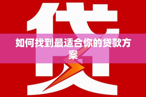 兰屿如何找到最适合你的贷款方案
