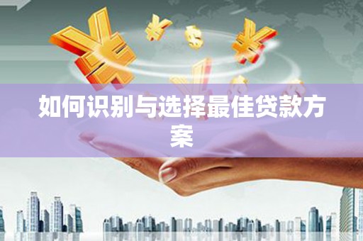 兰屿如何识别与选择最佳贷款方案