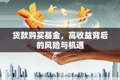 兰屿贷款购买基金，高收益背后的风险与机遇